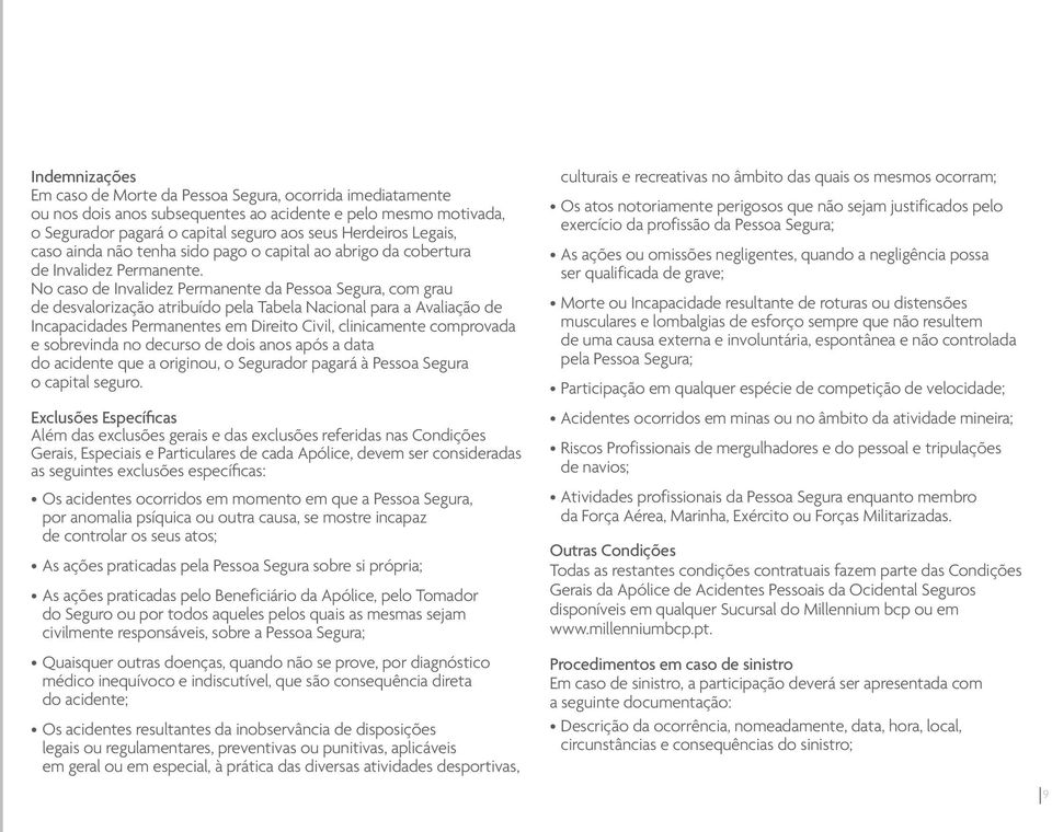 No caso de Invalidez Permanente da Pessoa Segura, com grau de desvalorização atribuído pela Tabela Nacional para a Avaliação de Incapacidades Permanentes em Direito Civil, clinicamente comprovada e