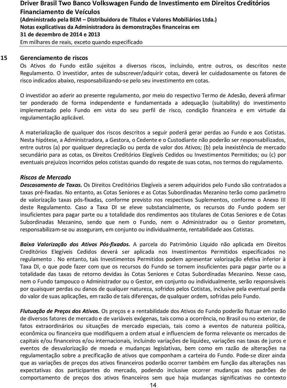 O investidor ao aderir ao presente regulamento, por meio do respectivo Termo de Adesão, deverá afirmar ter ponderado de forma independente e fundamentada a adequação (suitability) do investimento