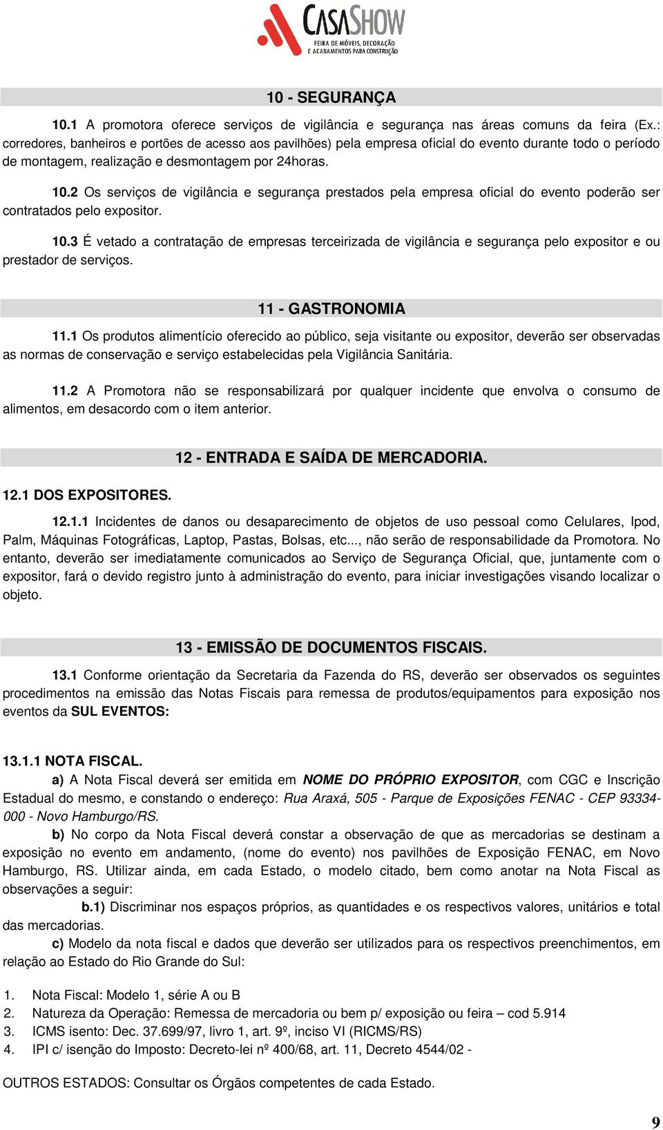 2 Os serviços de vigilância e segurança prestados pela empresa oficial do evento poderão ser contratados pelo expositor. 10.