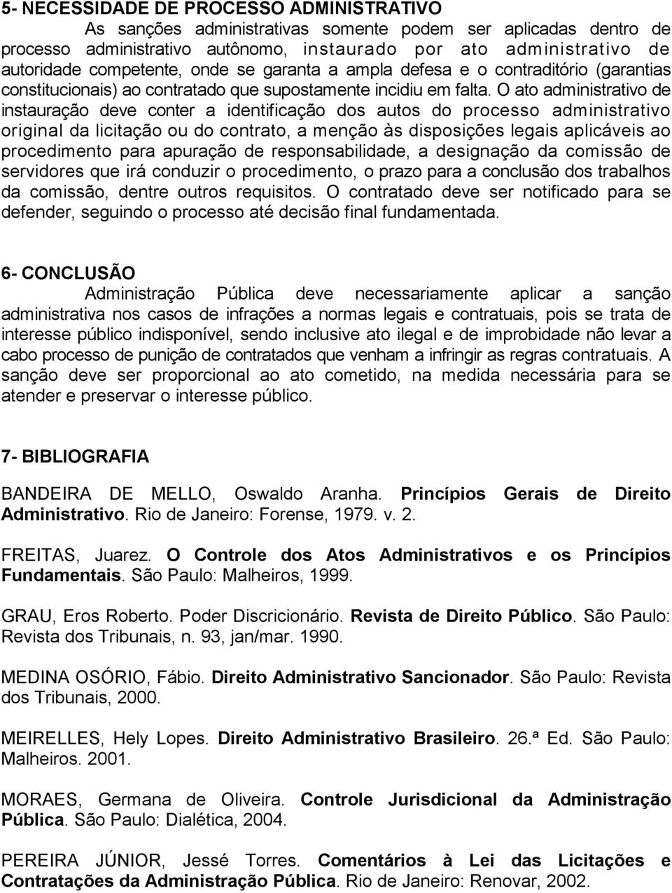 O ato administrativo de instauração deve conter a identificação dos autos do processo administrativo original da licitação ou do contrato, a menção às disposições legais aplicáveis ao procedimento