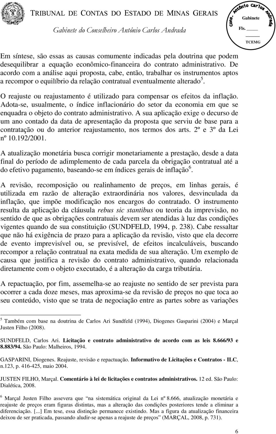 O reajuste ou reajustamento é utilizado para compensar os efeitos da inflação. Adota-se, usualmente, o índice inflacionário do setor da economia em que se enquadra o objeto do contrato administrativo.