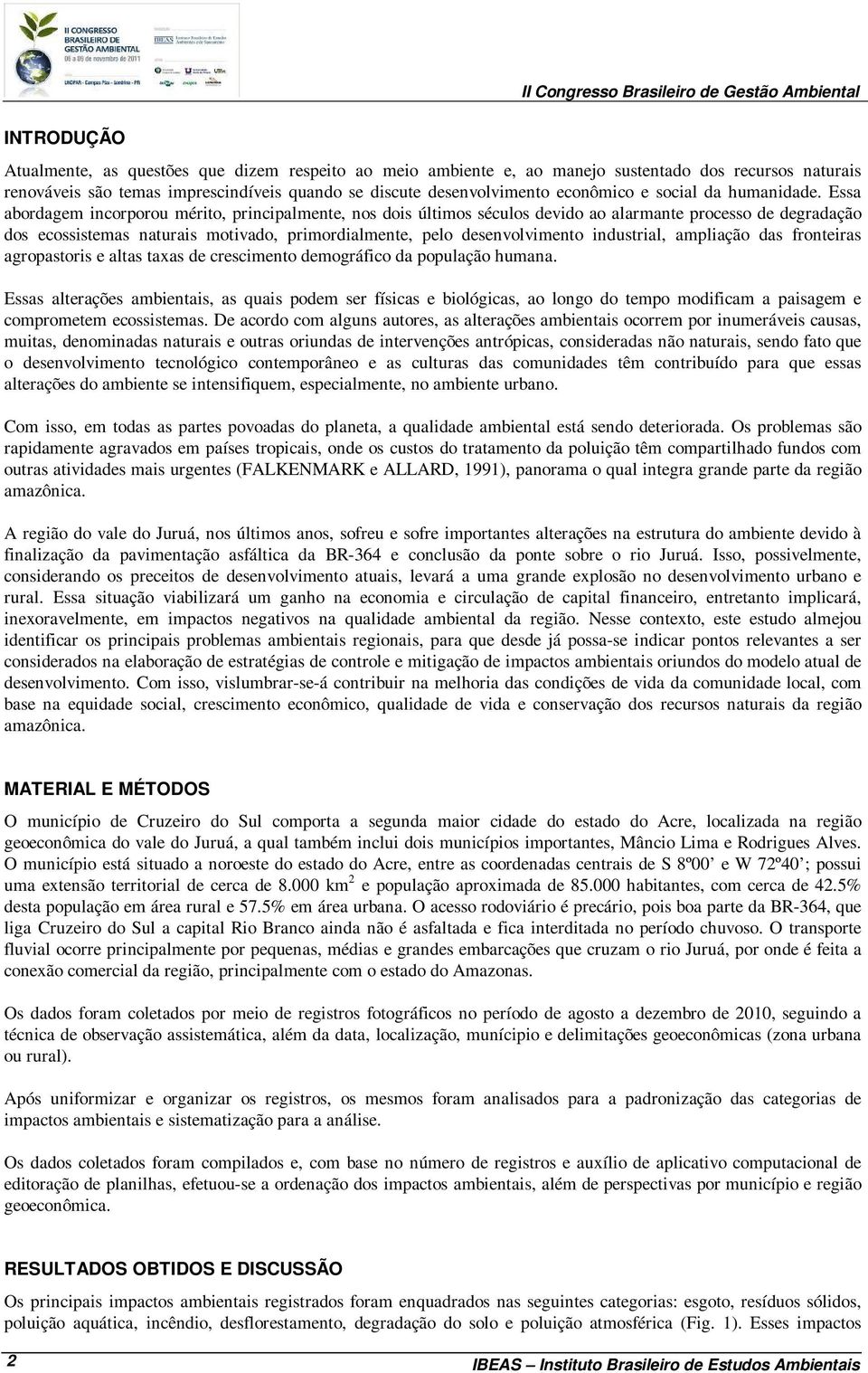 Essa abordagem incorporou mérito, principalmente, nos dois últimos séculos devido ao alarmante processo de degradação dos ecossistemas naturais motivado, primordialmente, pelo desenvolvimento