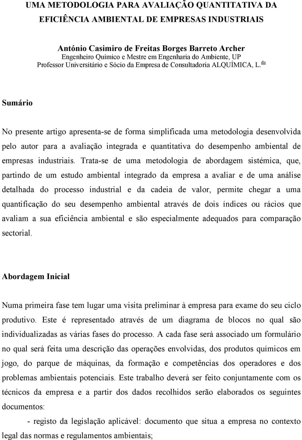 da Sumário No presente artigo apresenta-se de forma simplificada uma metodologia desenvolvida pelo autor para a avaliação integrada e quantitativa do desempenho ambiental de empresas industriais.