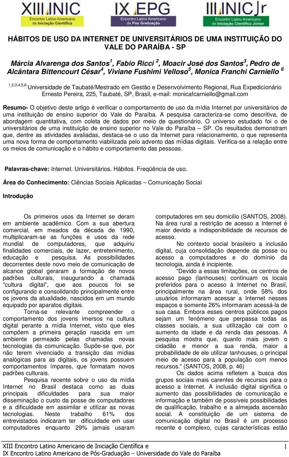 e-mail: monicafcarniello@gmail.com Resumo- O objetivo deste artigo é verificar o comportamento de uso da mídia Internet por universitários de uma instituição de ensino superior do Vale do Paraíba.