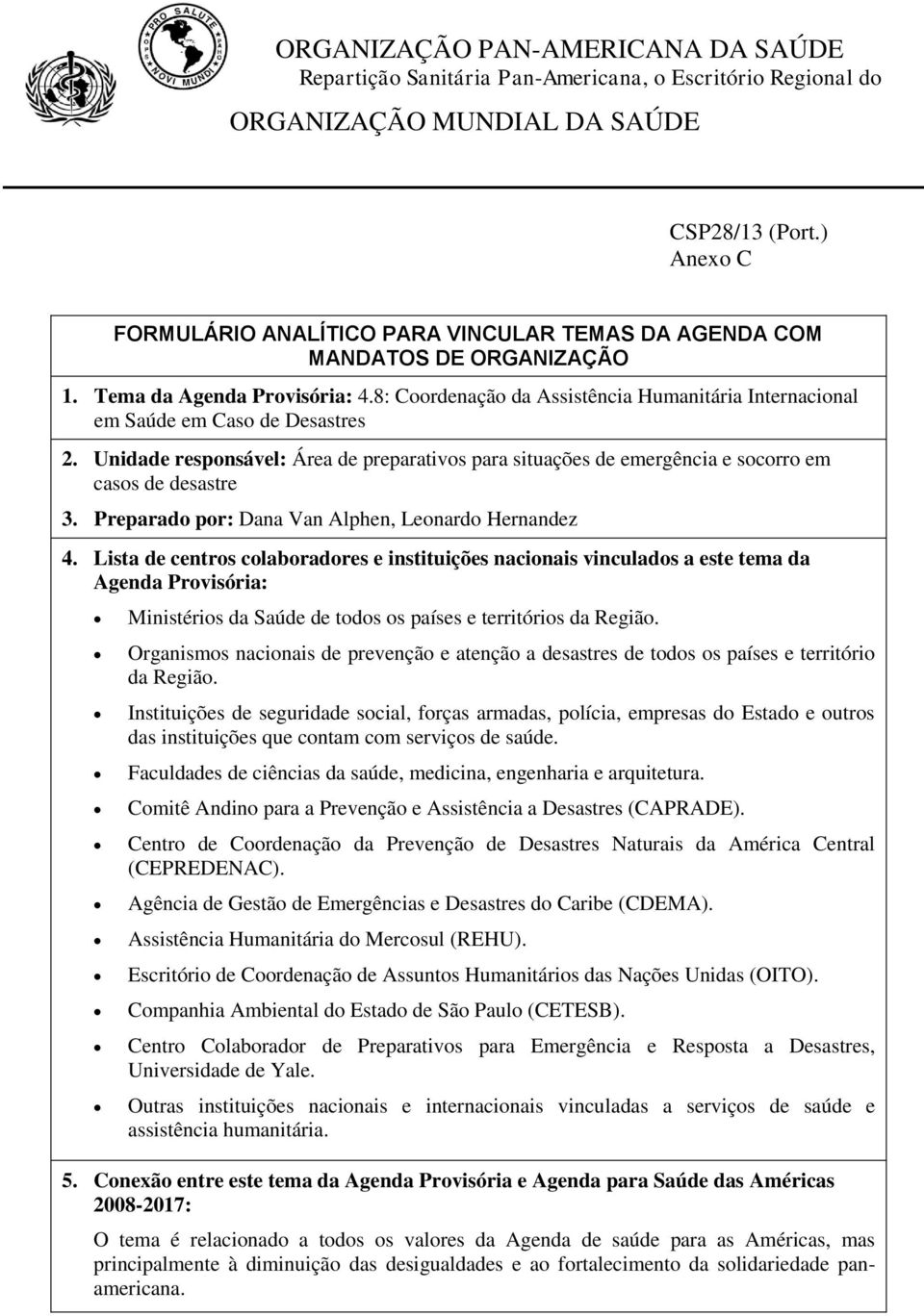 8: Coordenação da Assistência Humanitária Internacional em Saúde em Caso de Desastres 2. Unidade responsável: Área de preparativos para situações de emergência e socorro em casos de desastre 3.