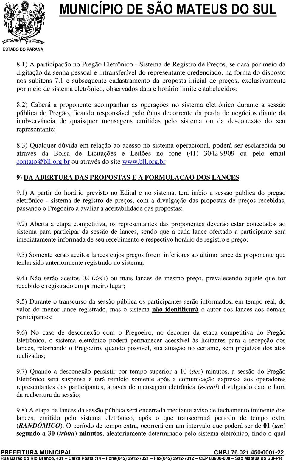 2) Caberá a proponente acompanhar as operações no sistema eletrônico durante a sessão pública do Pregão, ficando responsável pelo ônus decorrente da perda de negócios diante da inobservância de