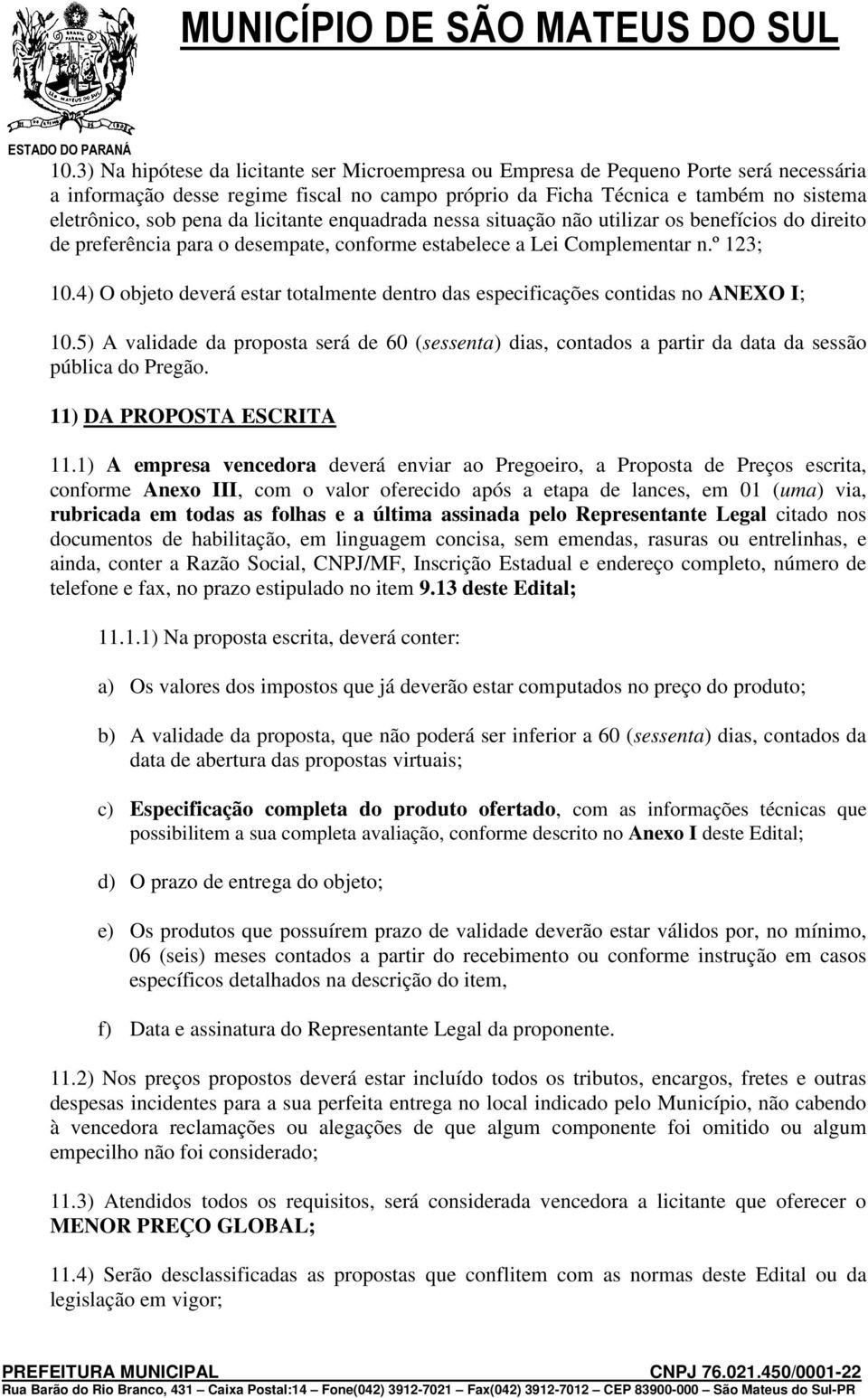 4) O objeto deverá estar totalmente dentro das especificações contidas no ANEXO I; 10.5) A validade da proposta será de 60 (sessenta) dias, contados a partir da data da sessão pública do Pregão.