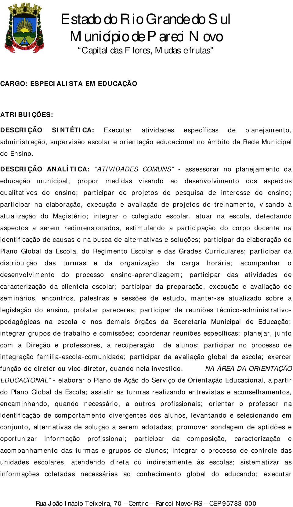 DESCRIÇÃO ANALÍTICA: ATIVIDADES COMUNS - assessorar no planejamento da educação municipal; propor medidas visando ao desenvolvimento dos aspectos qualitativos do ensino; participar de projetos de