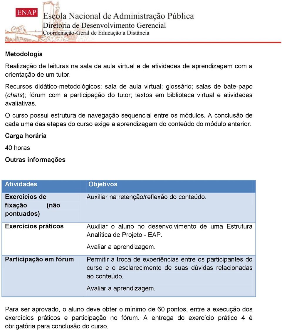 O curso possui estrutura de navegação sequencial entre os módulos. A conclusão de cada uma das etapas do curso exige a aprendizagem do conteúdo do módulo anterior.