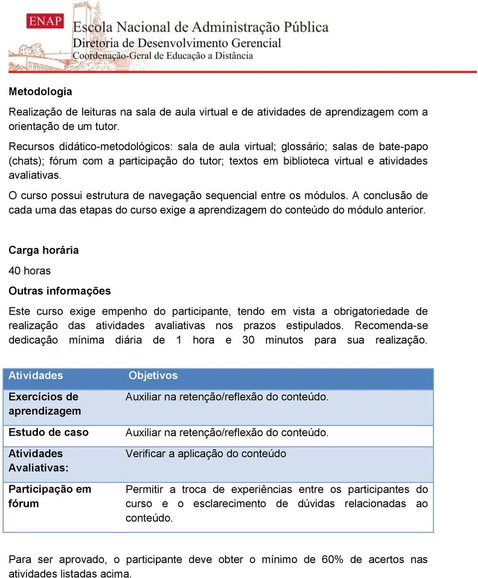 O curso possui estrutura de navegação sequencial entre os módulos. A conclusão de cada uma das etapas do curso exige a aprendizagem do conteúdo do módulo anterior.