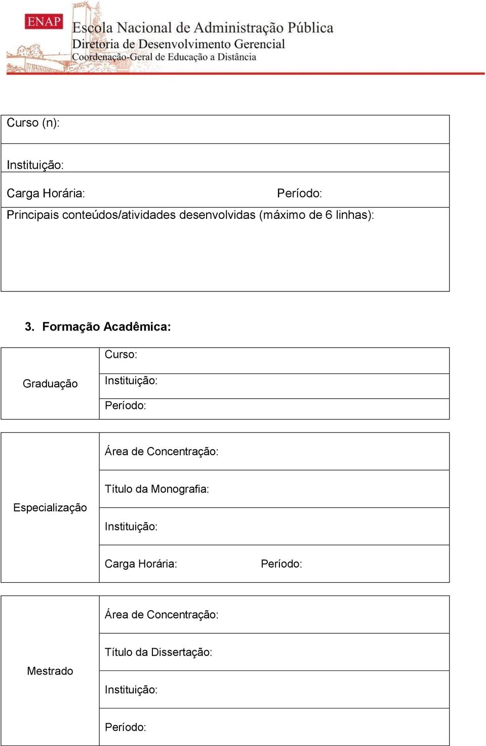 Formação Acadêmica: Curso: Graduação Instituição: Área de Concentração: