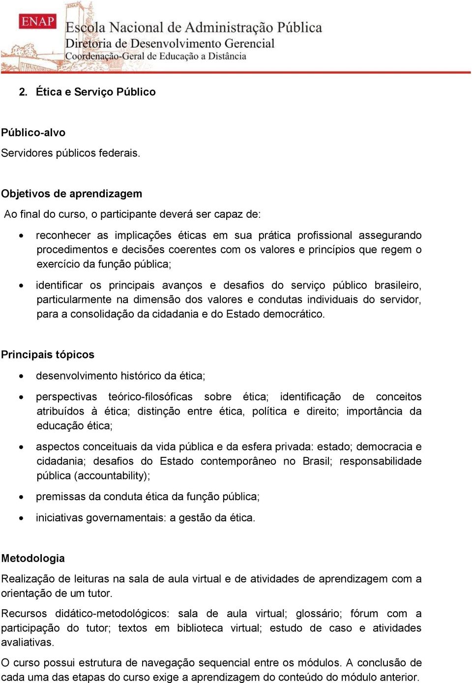valores e princípios que regem o exercício da função pública; identificar os principais avanços e desafios do serviço público brasileiro, particularmente na dimensão dos valores e condutas
