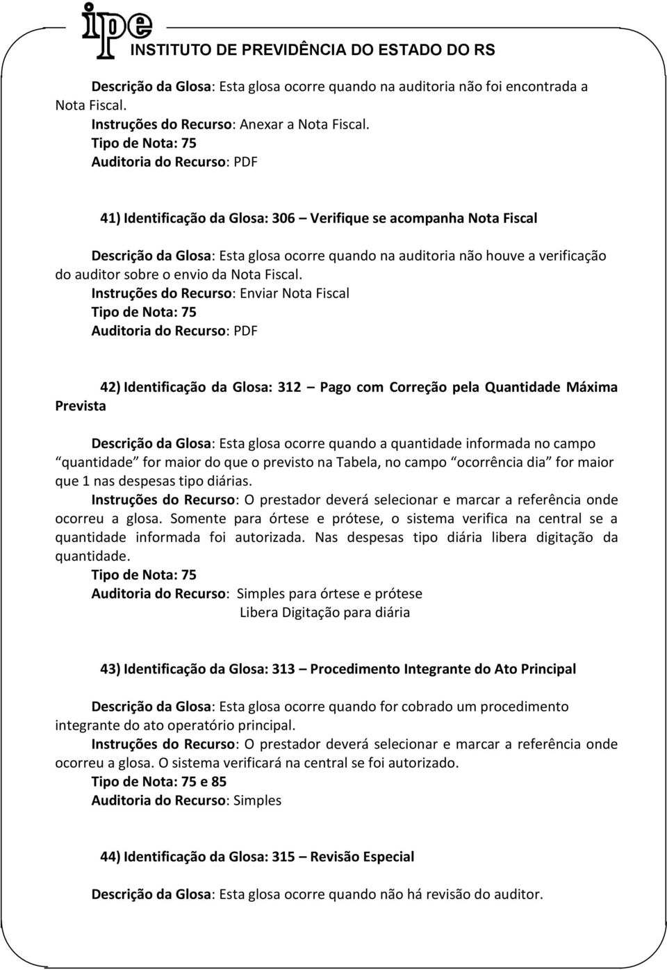 Instruções do Recurso: Enviar Nota Fiscal 42) Identificação da Glosa: 312 Pago com Correção pela Quantidade Máxima Prevista Descrição da Glosa: Esta glosa ocorre quando a quantidade informada no