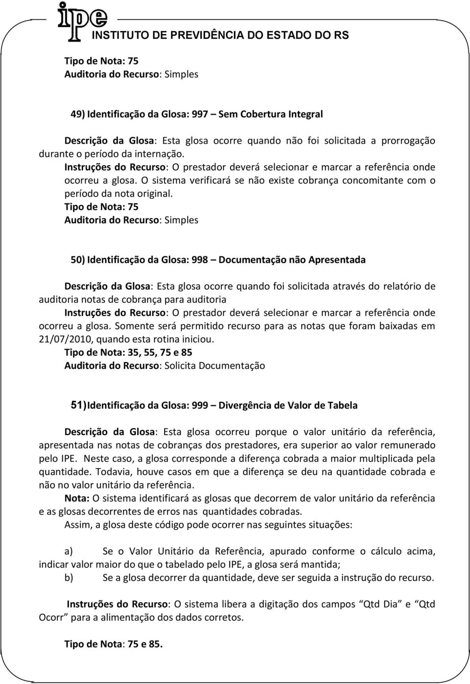 50) Identificação da Glosa: 998 Documentação não Apresentada Descrição da Glosa: Esta glosa ocorre quando foi solicitada através do relatório de auditoria notas de cobrança para auditoria ocorreu a