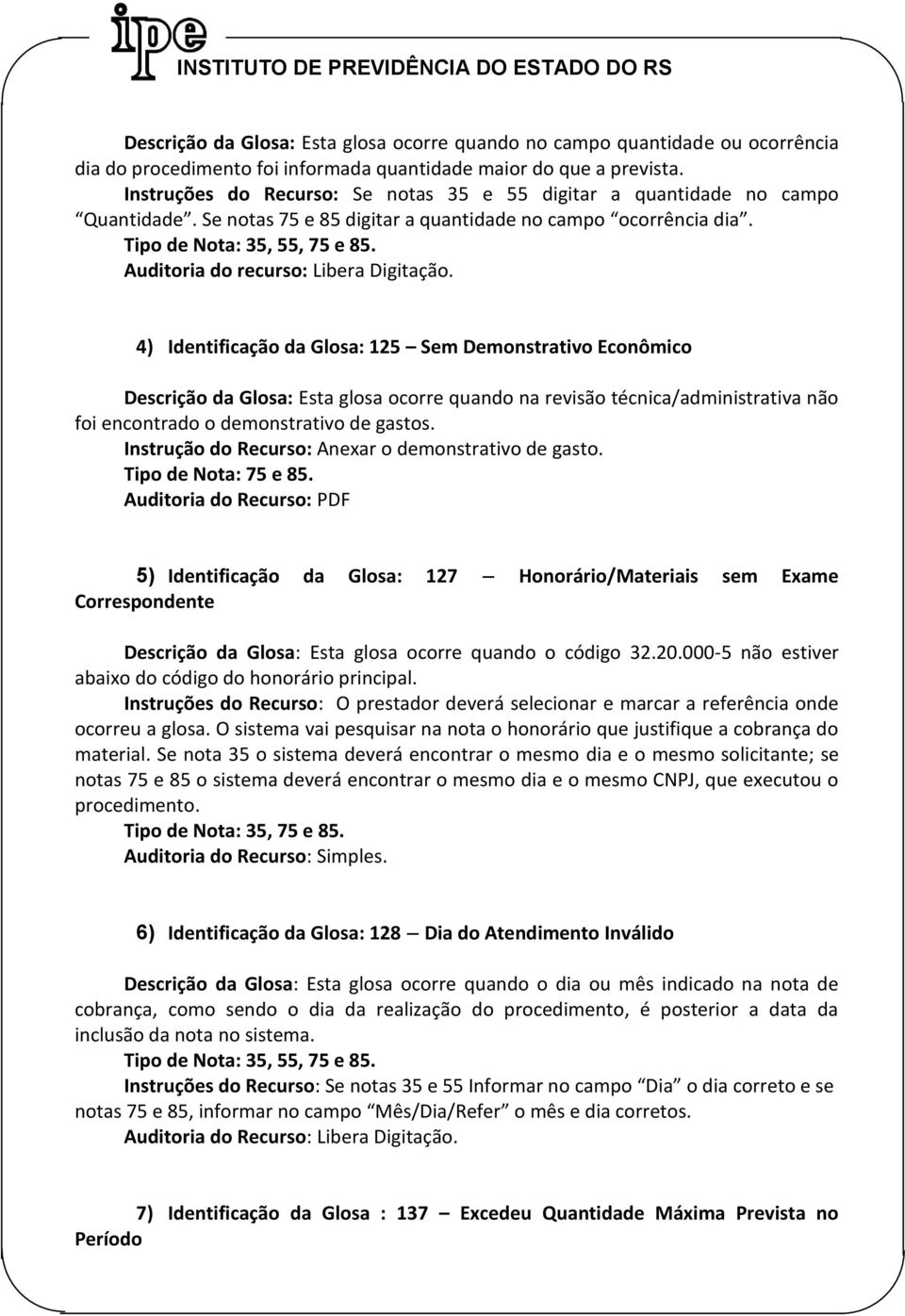 4) Identificação da Glosa: 125 Sem Demonstrativo Econômico Descrição da Glosa: Esta glosa ocorre quando na revisão técnica/administrativa não foi encontrado o demonstrativo de gastos.