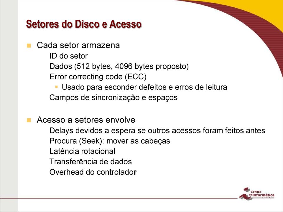 Acesso a setores envolve Delays devidos a espera se outros acessos foram feitos antes Procura (Seek): mover