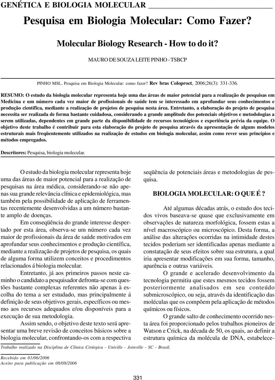 RESUMO: O estudo da biologia molecular representa hoje uma das áreas de maior potencial para a realização de pesquisas em Medicina e um número cada vez maior de profissionais de saúde tem se