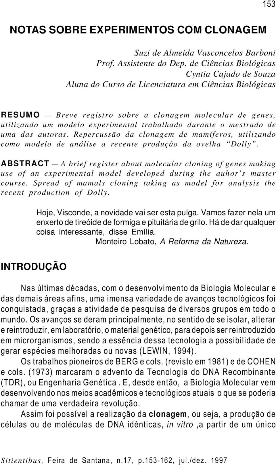 trabalhado durante o mestrado de uma das autoras. Repercussão da clonagem de mamíferos, utilizando como modelo de análise a recente produção da ovelha Dolly.