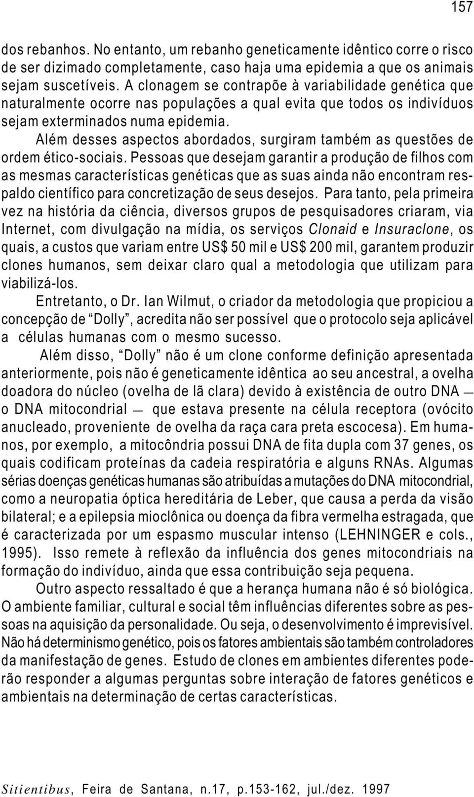 Além desses aspectos abordados, surgiram também as questões de ordem ético-sociais.