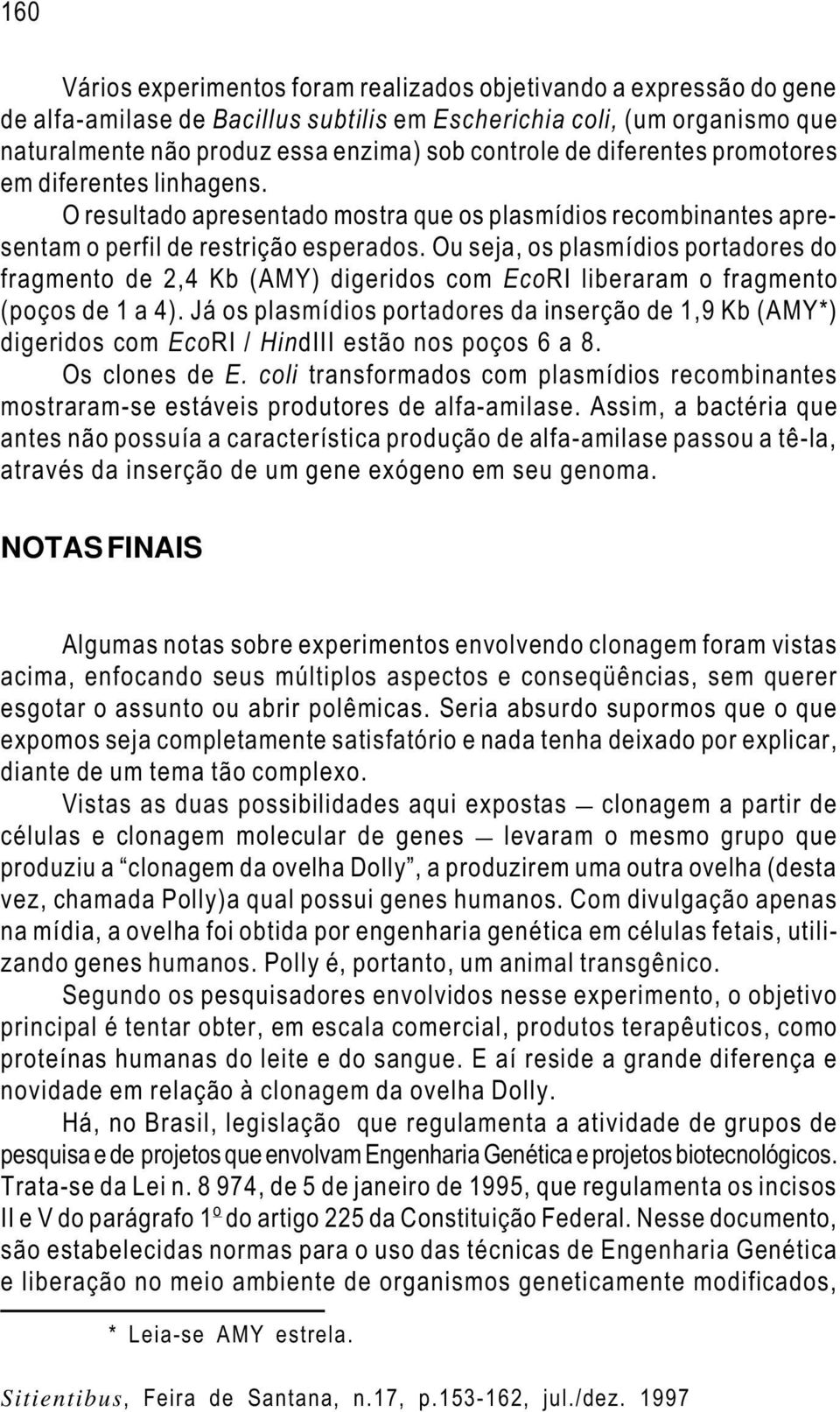 Ou seja, os plasmídios portadores do fragmento de 2,4 Kb (AMY) digeridos com EcoRI liberaram o fragmento (poços de 1 a 4).