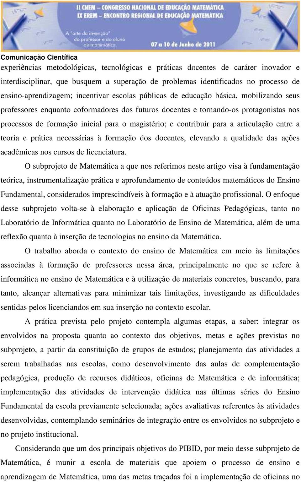 contribuir para a articulação entre a teoria e prática necessárias à formação dos docentes, elevando a qualidade das ações acadêmicas nos cursos de licenciatura.