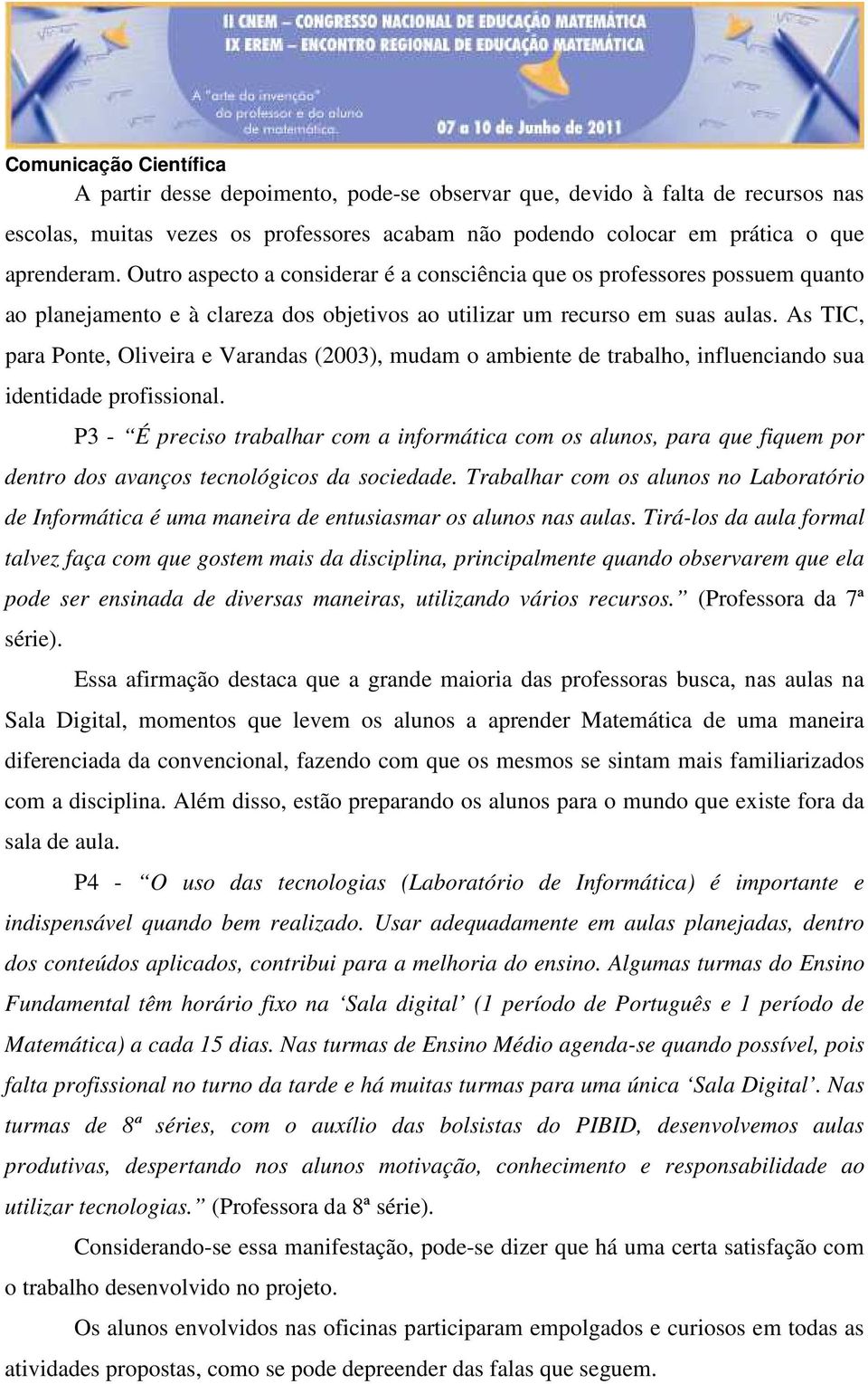 As TIC, para Ponte, Oliveira e Varandas (2003), mudam o ambiente de trabalho, influenciando sua identidade profissional.