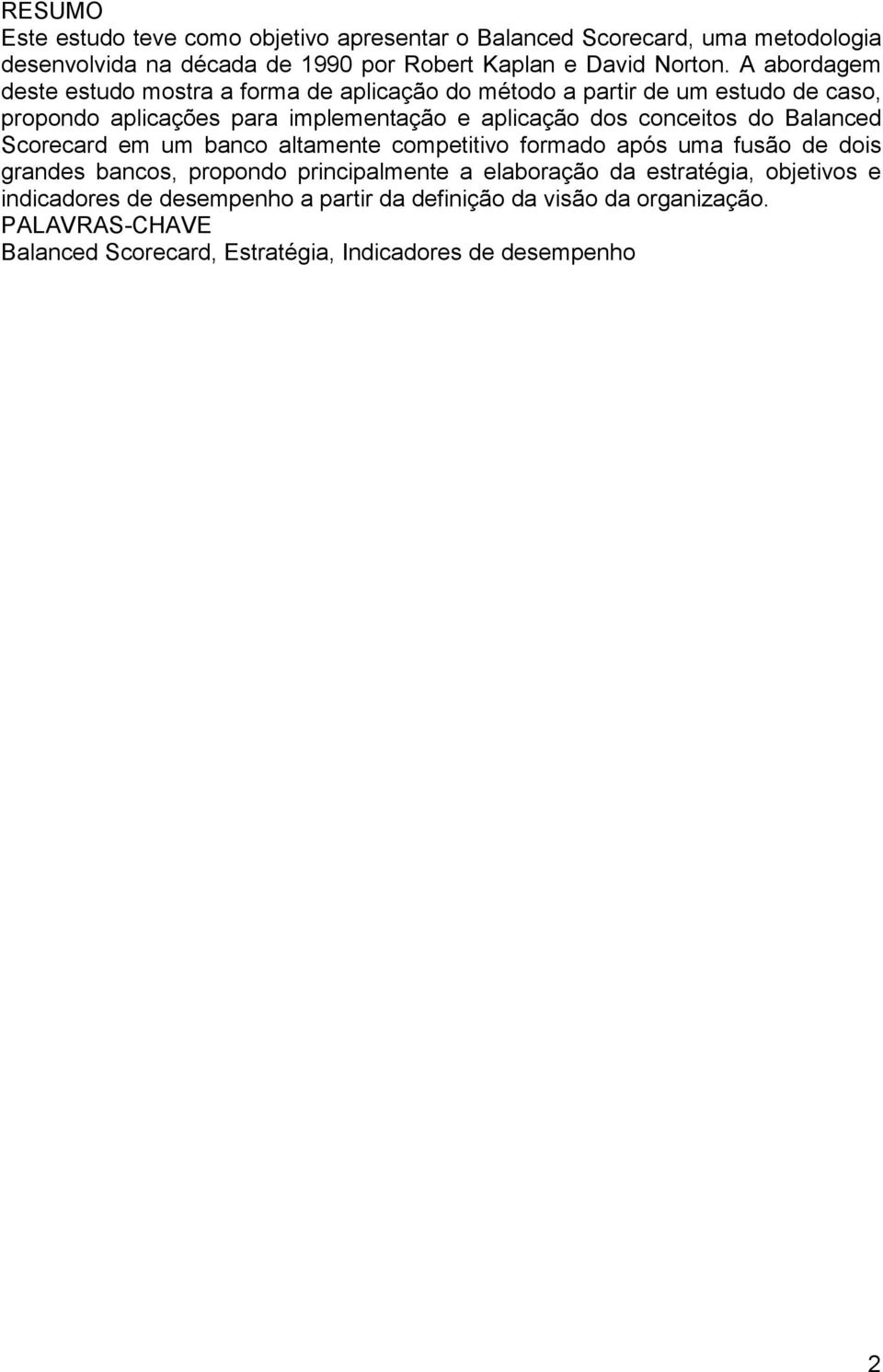 conceitos do Balanced Scorecard em um banco altamente competitivo formado após uma fusão de dois grandes bancos, propondo principalmente a elaboração da