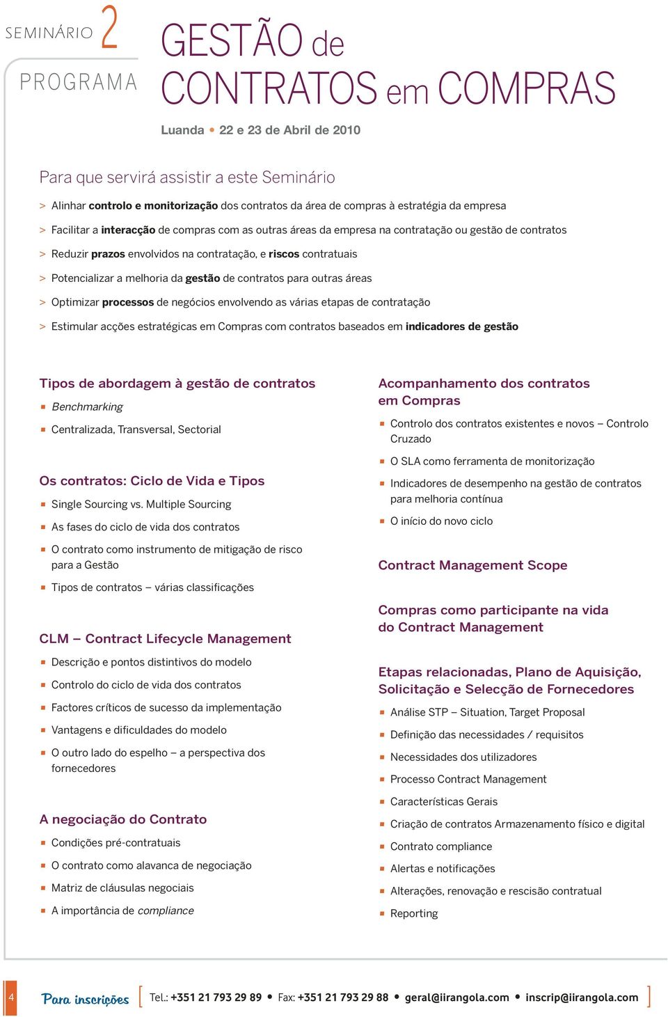 Potencializar a melhoria da gestão de contratos para outras áreas > Optimizar processos de negócios envolvendo as várias etapas de contratação > Estimular acções estratégicas em Compras com contratos