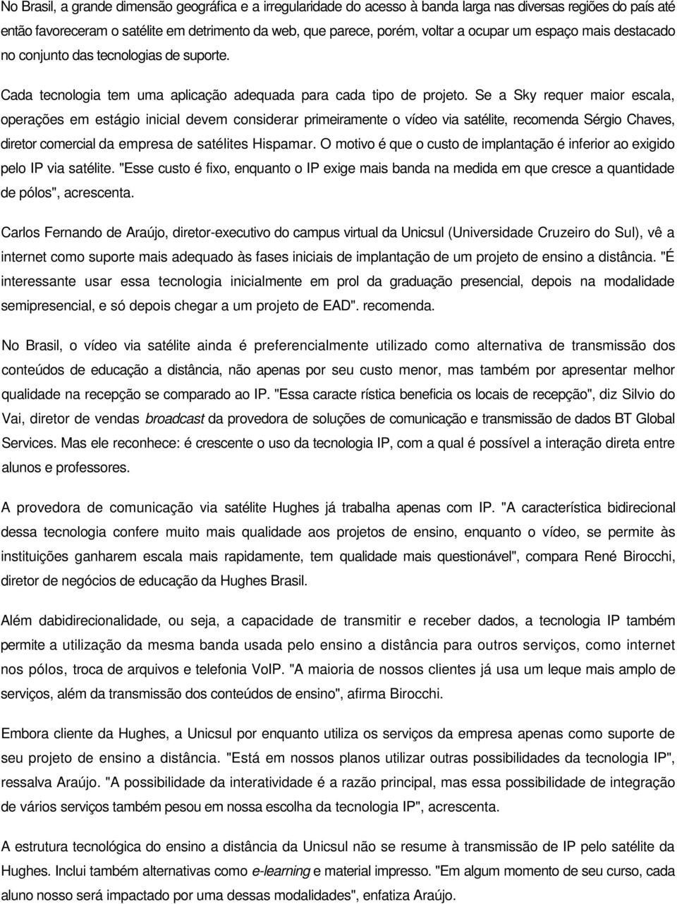 Se a Sky requer maior escala, operações em estágio inicial devem considerar primeiramente o vídeo via satélite, recomenda Sérgio Chaves, diretor comercial da empresa de satélites Hispamar.