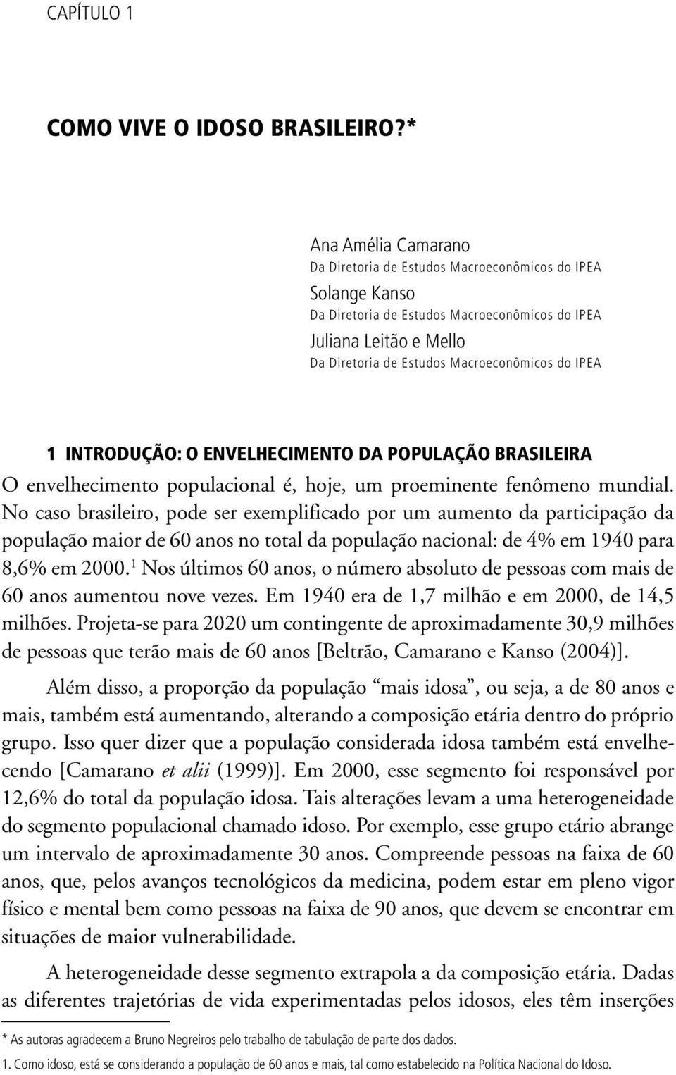 IPEA 1 INTRODUÇÃO: O ENVELHECIMENTO DA POPULAÇÃO BRASILEIRA O envelhecimento populacional é, hoje, um proeminente fenômeno mundial.