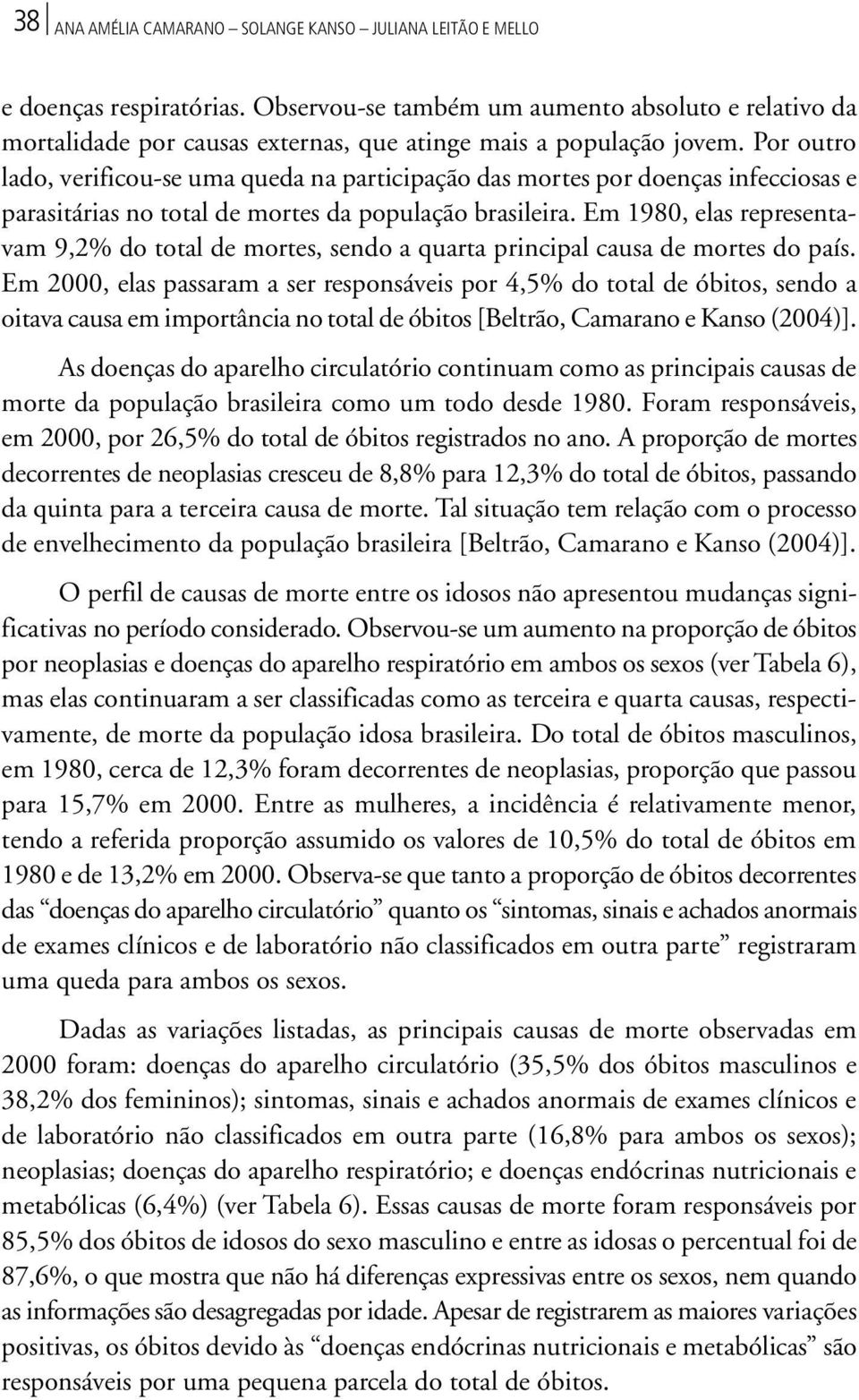 Por outro lado, verificou-se uma queda na participação das mortes por doenças infecciosas e parasitárias no total de mortes da população brasileira.