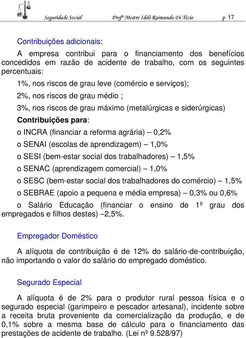 (financiar a reforma agrária) 0,2% o SENAI (escolas de aprendizagem) 1,0% o SESI (bem-estar social dos trabalhadores) 1,5% o SENAC (aprendizagem comercial) 1,0% o SESC (bem-estar social dos