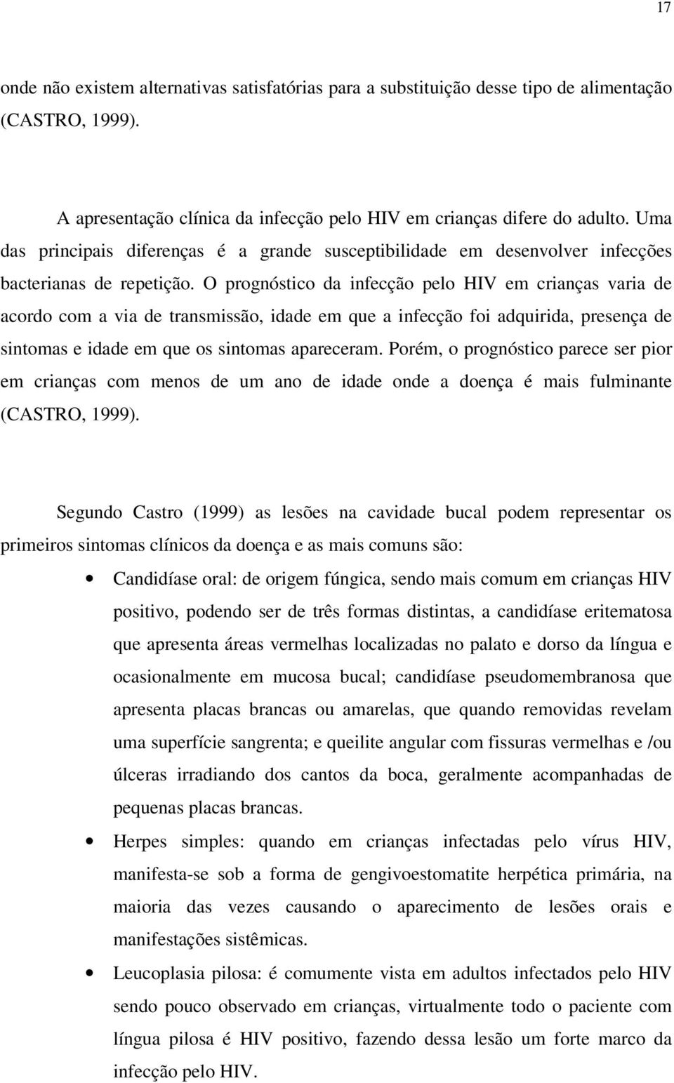 O prognóstico da infecção pelo HIV em crianças varia de acordo com a via de transmissão, idade em que a infecção foi adquirida, presença de sintomas e idade em que os sintomas apareceram.