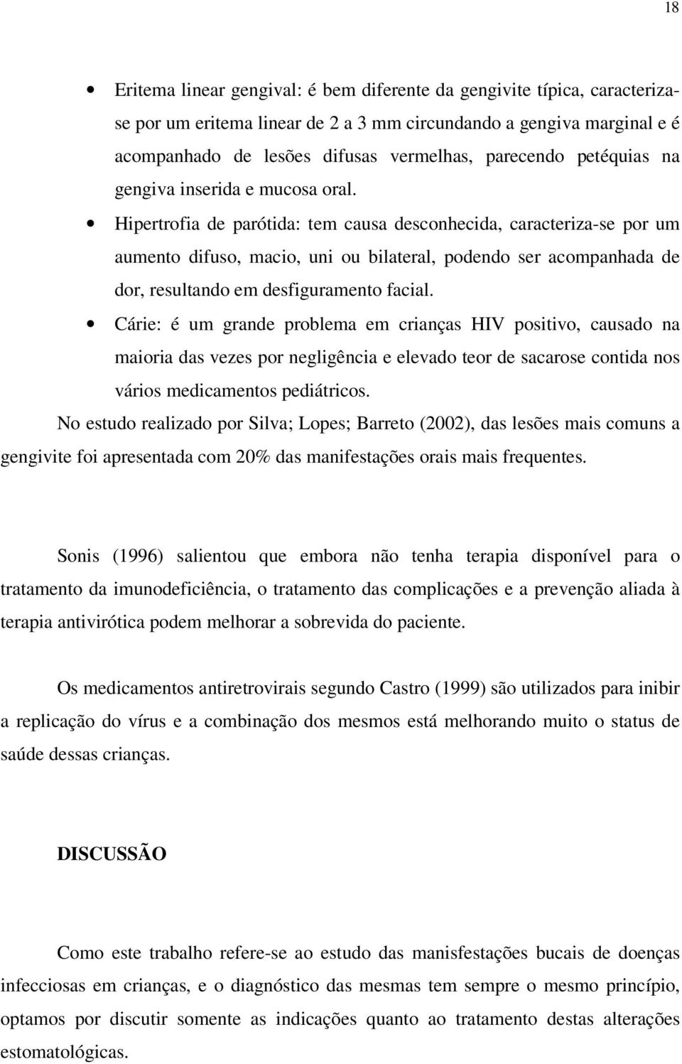 Hipertrofia de parótida: tem causa desconhecida, caracteriza-se por um aumento difuso, macio, uni ou bilateral, podendo ser acompanhada de dor, resultando em desfiguramento facial.