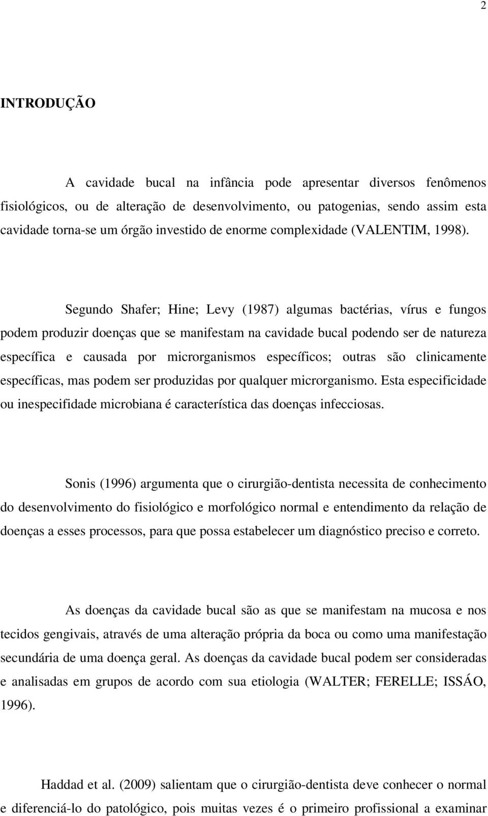 Segundo Shafer; Hine; Levy (1987) algumas bactérias, vírus e fungos podem produzir doenças que se manifestam na cavidade bucal podendo ser de natureza específica e causada por microrganismos