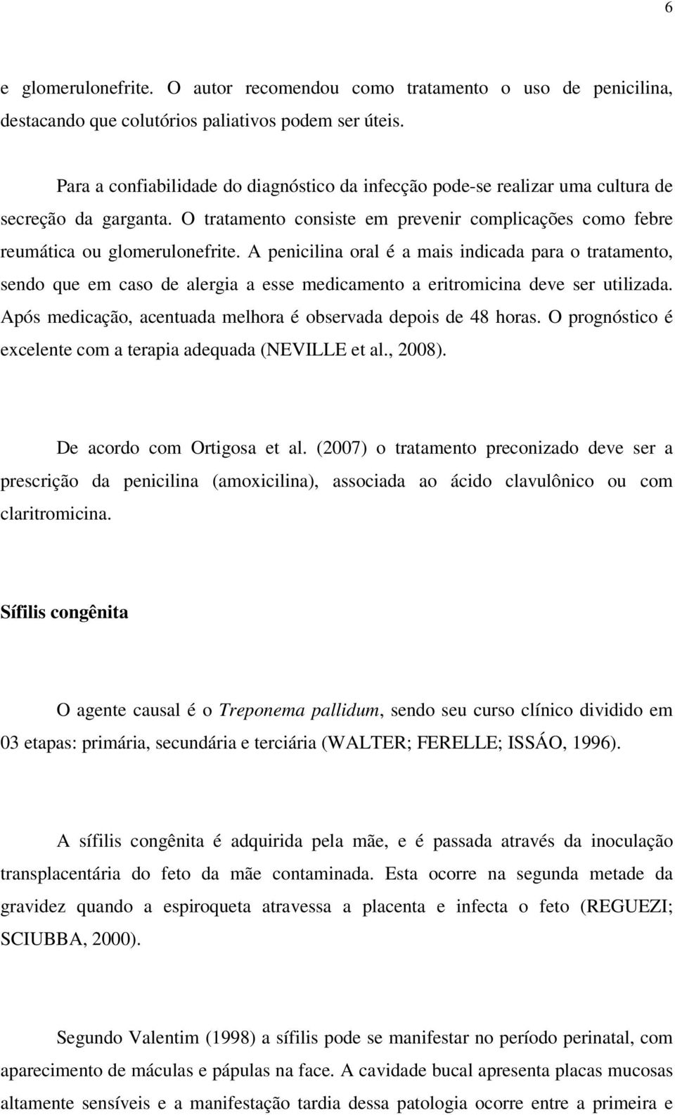 A penicilina oral é a mais indicada para o tratamento, sendo que em caso de alergia a esse medicamento a eritromicina deve ser utilizada.