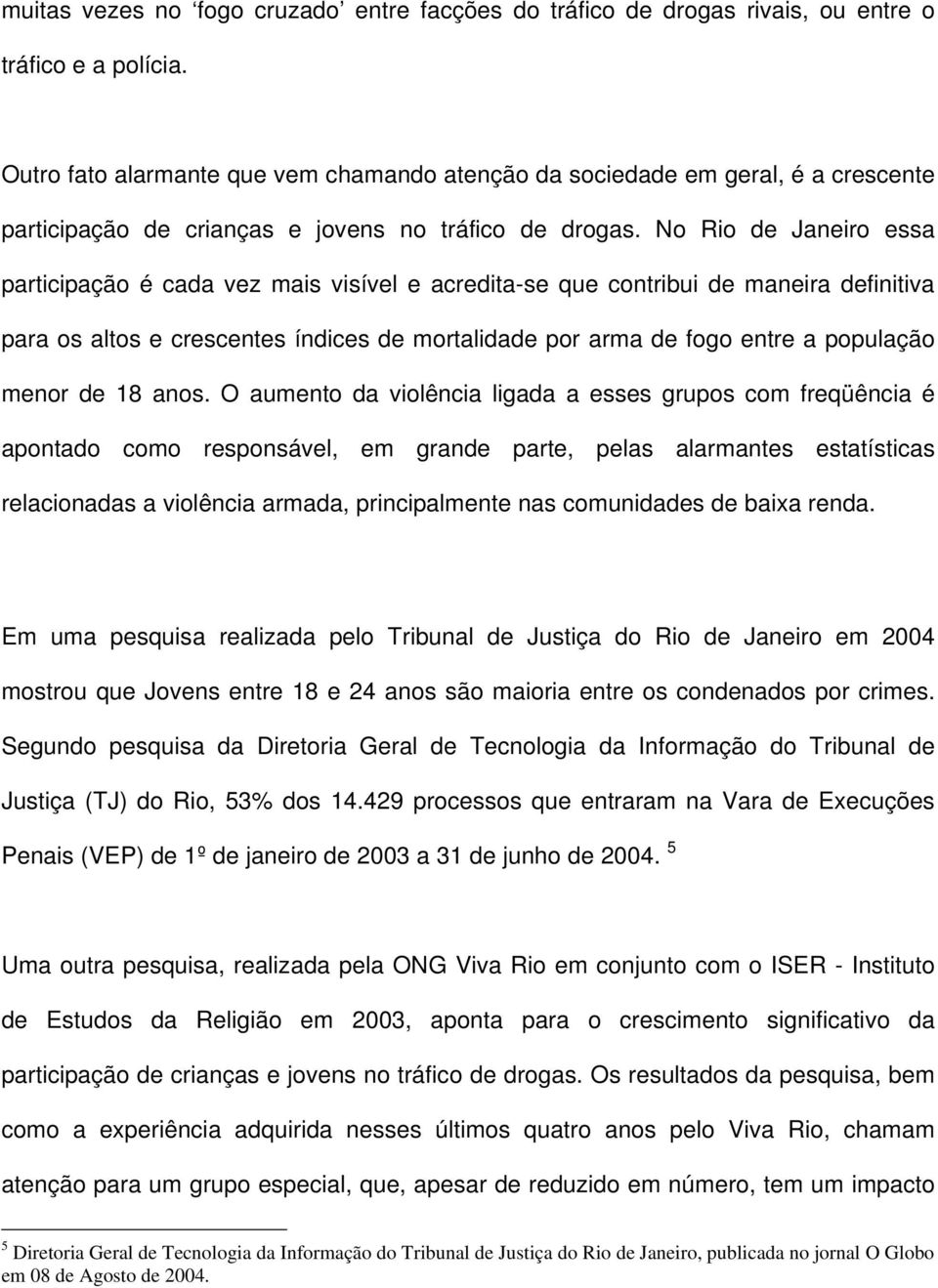 No Rio de Janeiro essa participação é cada vez mais visível e acredita-se que contribui de maneira definitiva para os altos e crescentes índices de mortalidade por arma de fogo entre a população