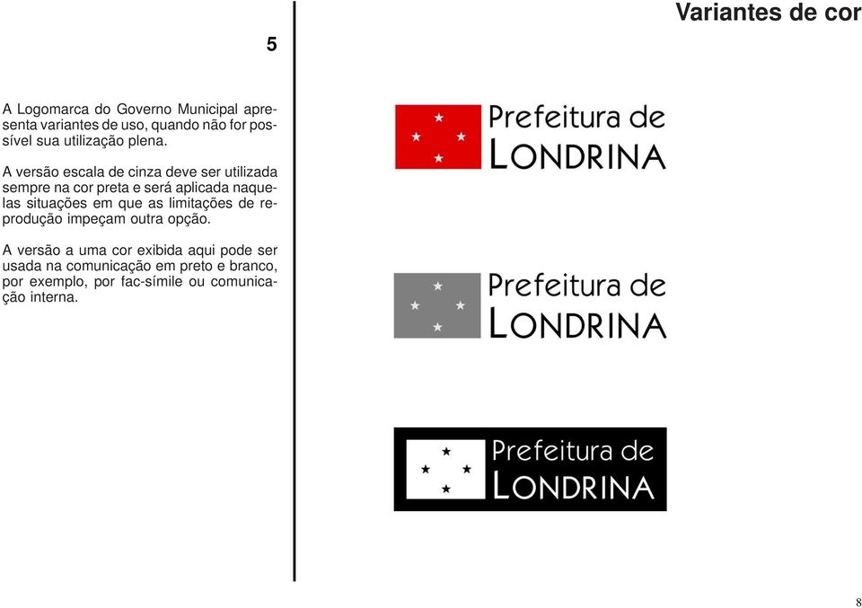 A versão escala de cinza deve ser utilizada sempre na cor preta e será aplicada naquelas situações em