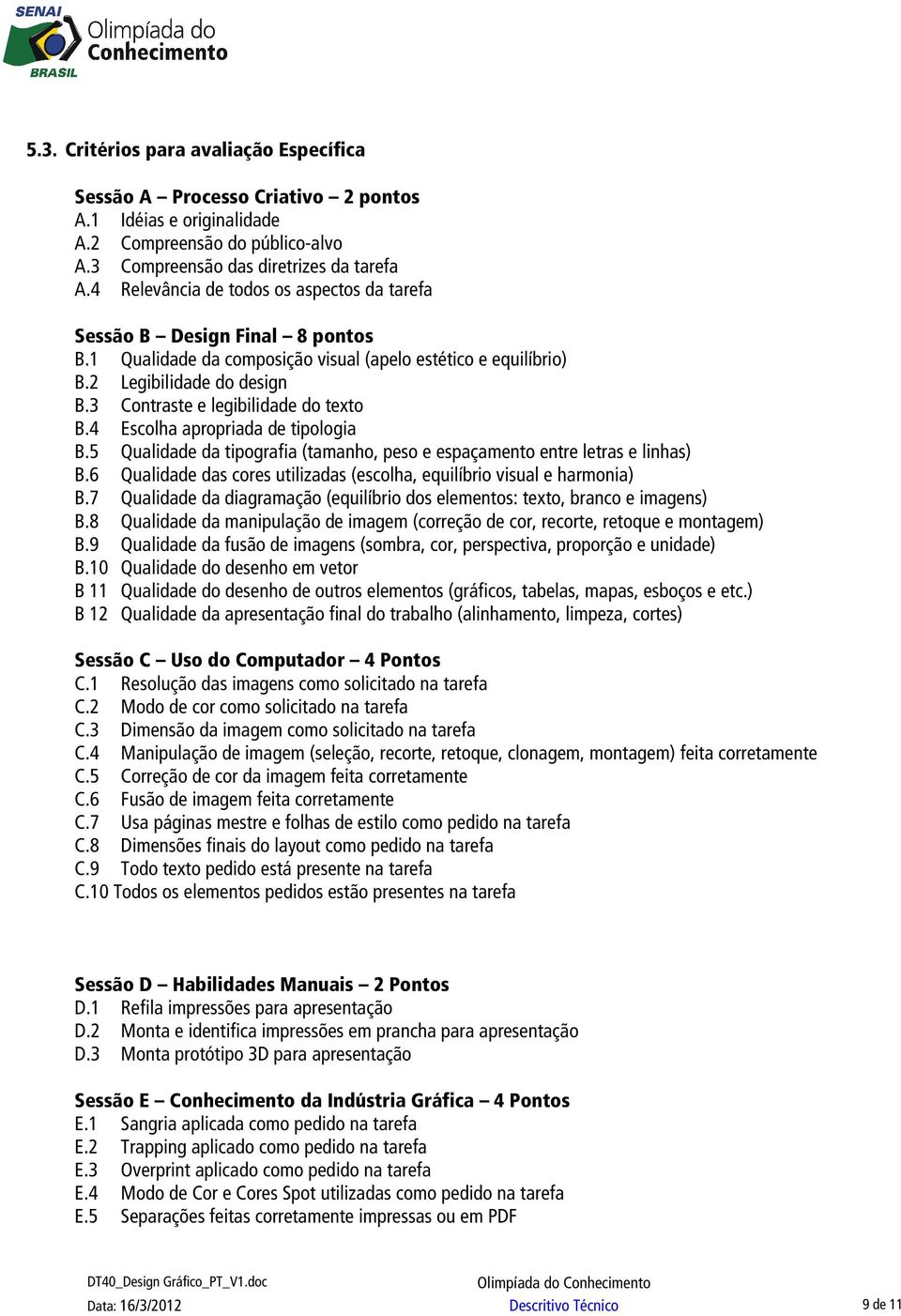 3 Contraste e legibilidade do texto B.4 Escolha apropriada de tipologia B.5 Qualidade da tipografia (tamanho, peso e espaçamento entre letras e linhas) B.