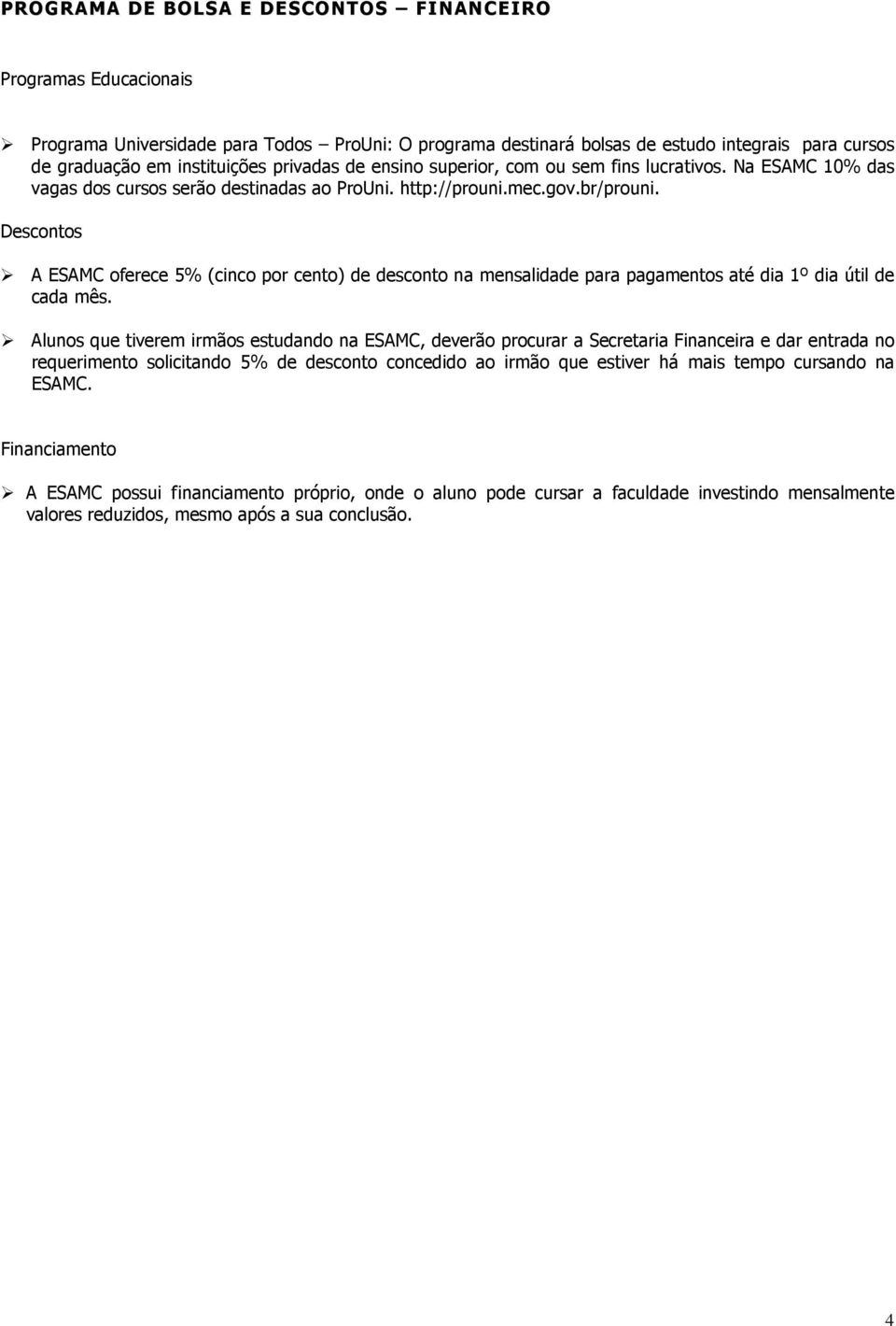 Descontos A ESAMC oferece 5% (cinco por cento) de desconto na mensalidade para pagamentos até dia 1º dia útil de cada mês.