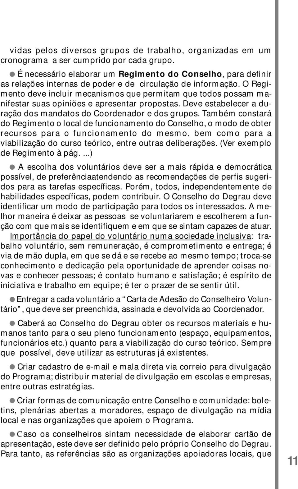 O Regimento deve incluir mecanismos que permitam que todos possam manifestar suas opiniões e apresentar propostas. Deve estabelecer a duração dos mandatos do Coordenador e dos grupos.