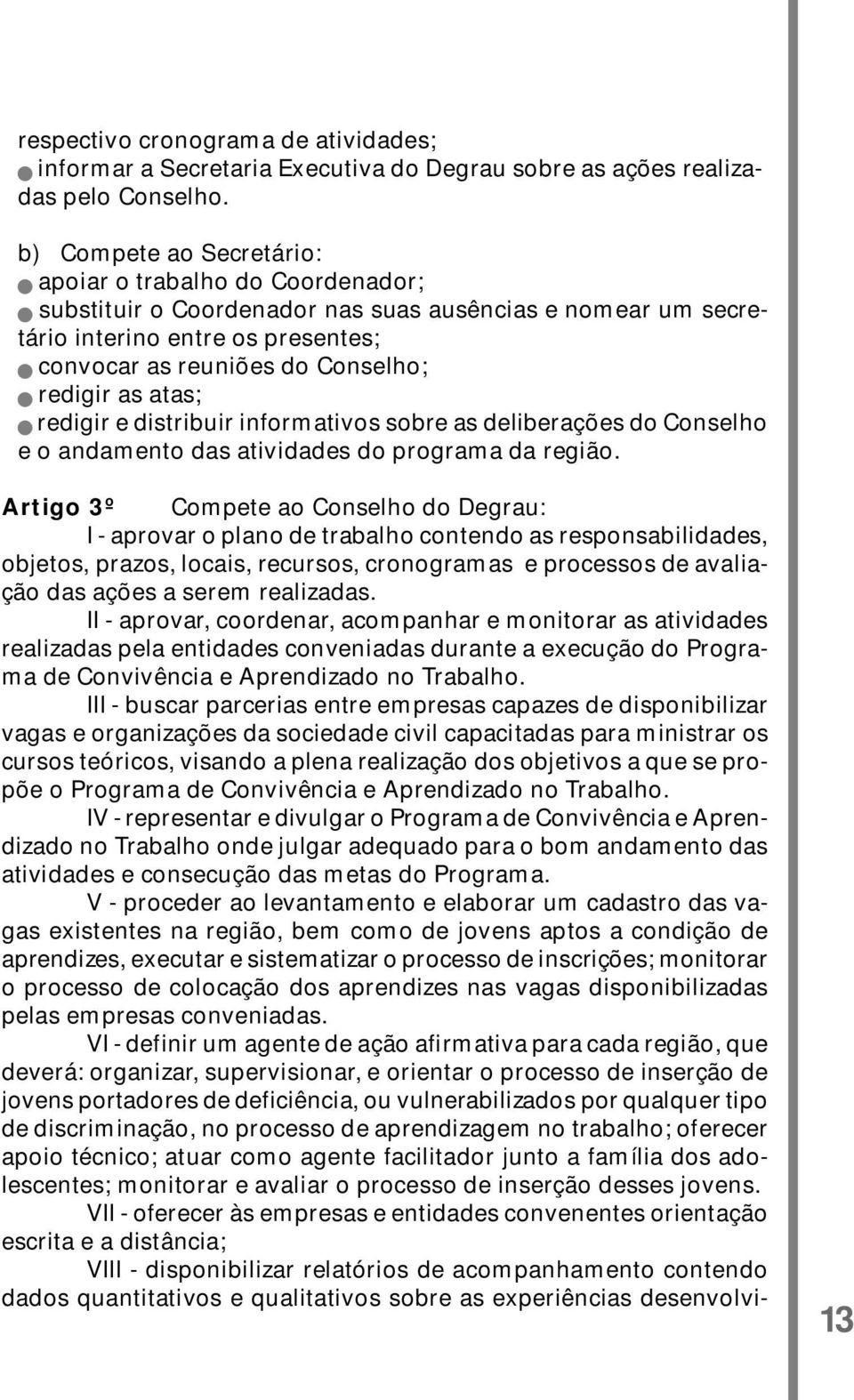 as atas; redigir e distribuir informativos sobre as deliberações do Conselho e o andamento das atividades do programa da região.