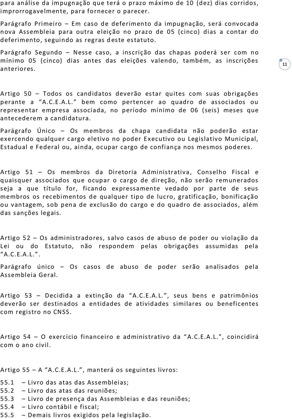 Parágrafo Segundo Nesse caso, a inscrição das chapas poderá ser com no mínimo 05 (cinco) dias antes das eleições valendo, também, as inscrições anteriores.