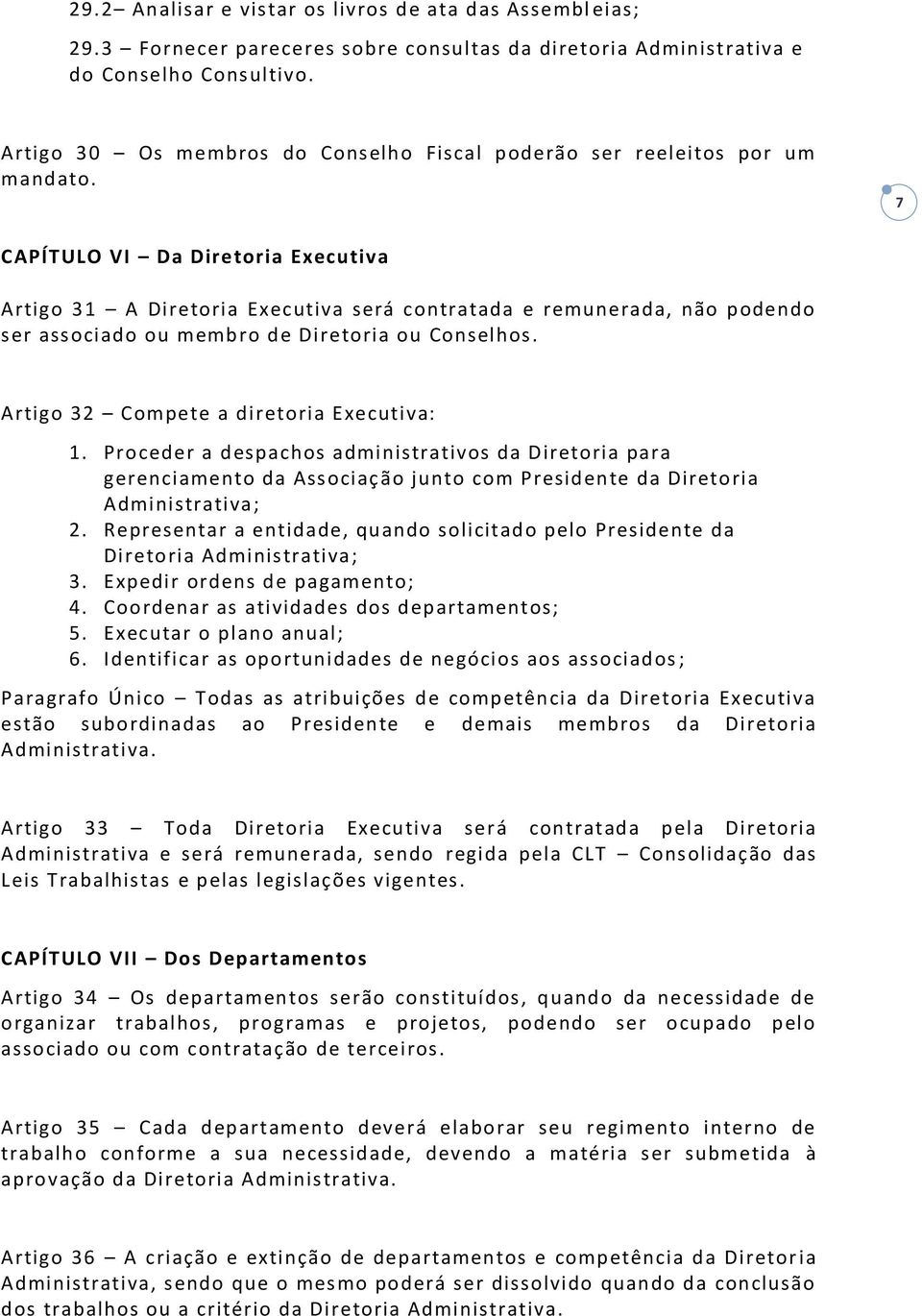 7 CAPÍTULO VI Da Diretoria Executiva Artigo 31 A Diretoria Executiva será contratada e remunerada, não podendo ser associado ou membro de Diretoria ou Conselhos.