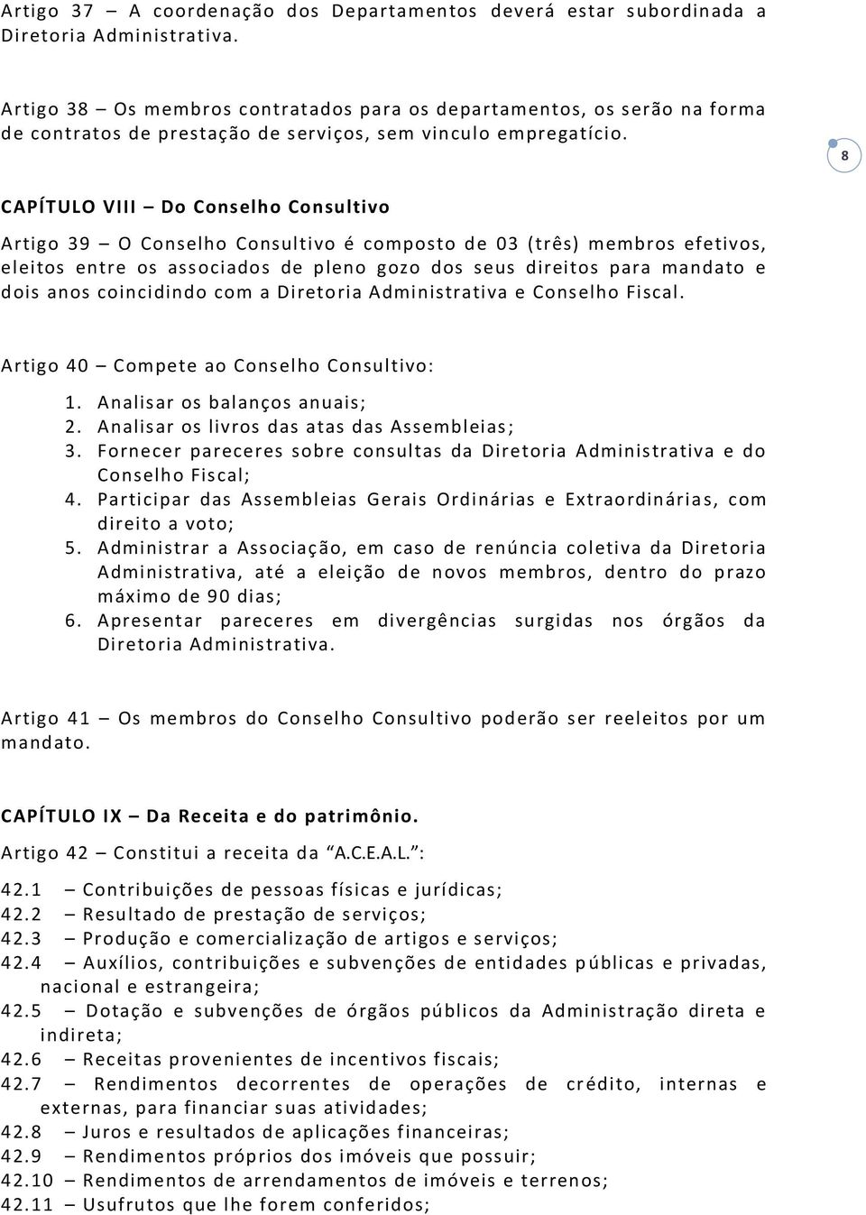 8 CAPÍTULO VIII Do Conselho Consultivo Artigo 39 O Conselho Consultivo é composto de 03 (três) membros efetivos, eleitos entre os ass ociados de pleno gozo dos seus direitos para mandato e dois anos