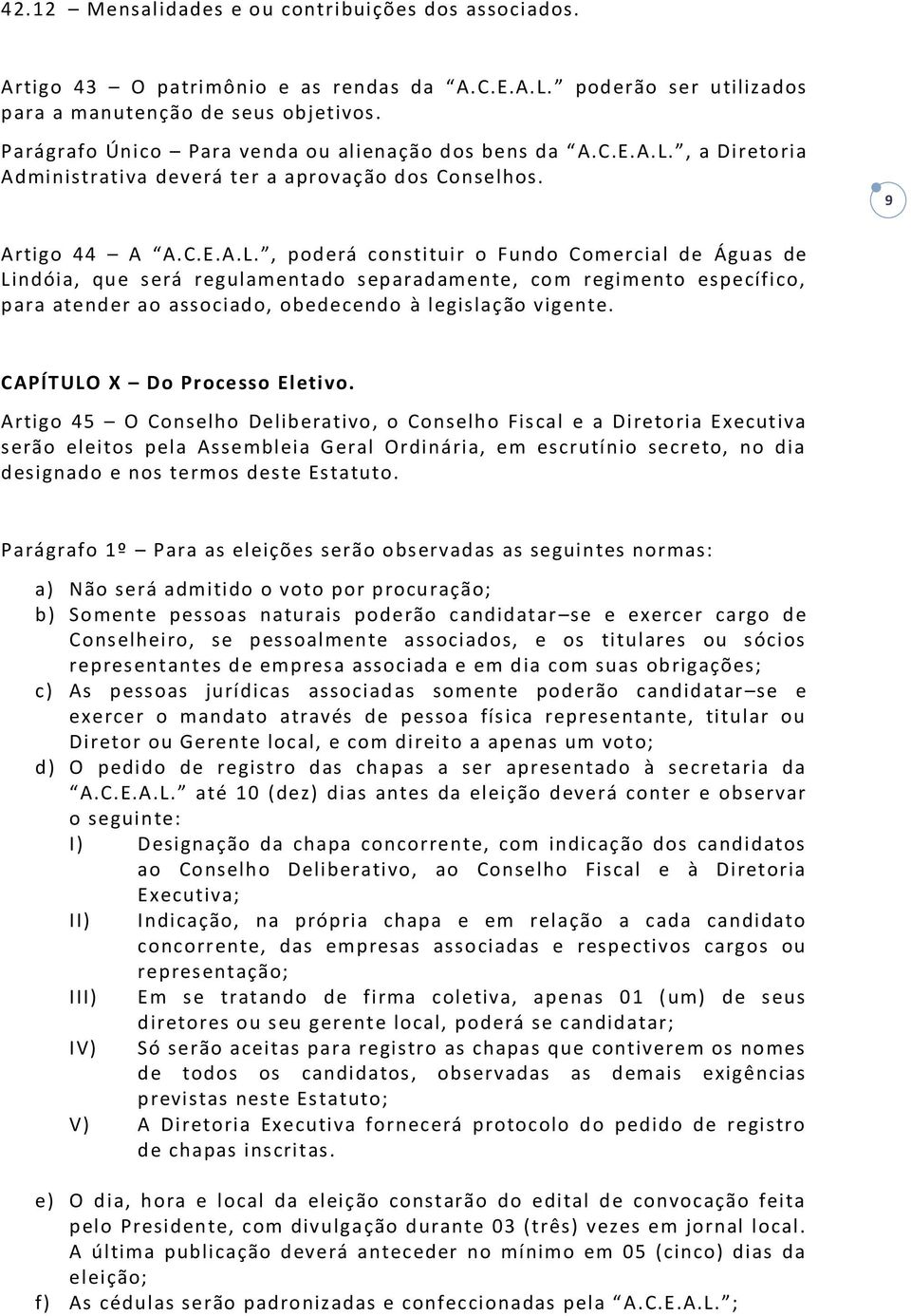 , a Diretoria Administrativa deverá ter a aprovação dos Conselhos. 9 Artigo 44 A A.C.E.A.L.