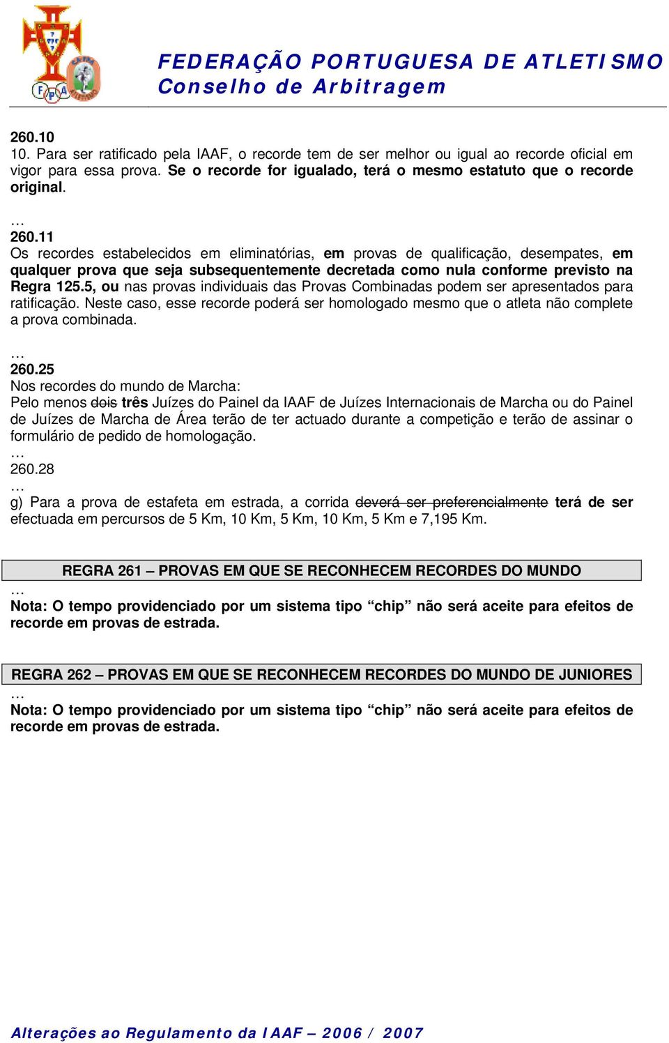 5, ou nas provas individuais das Provas Combinadas podem ser apresentados para ratificação. Neste caso, esse recorde poderá ser homologado mesmo que o atleta não complete a prova combinada. 260.