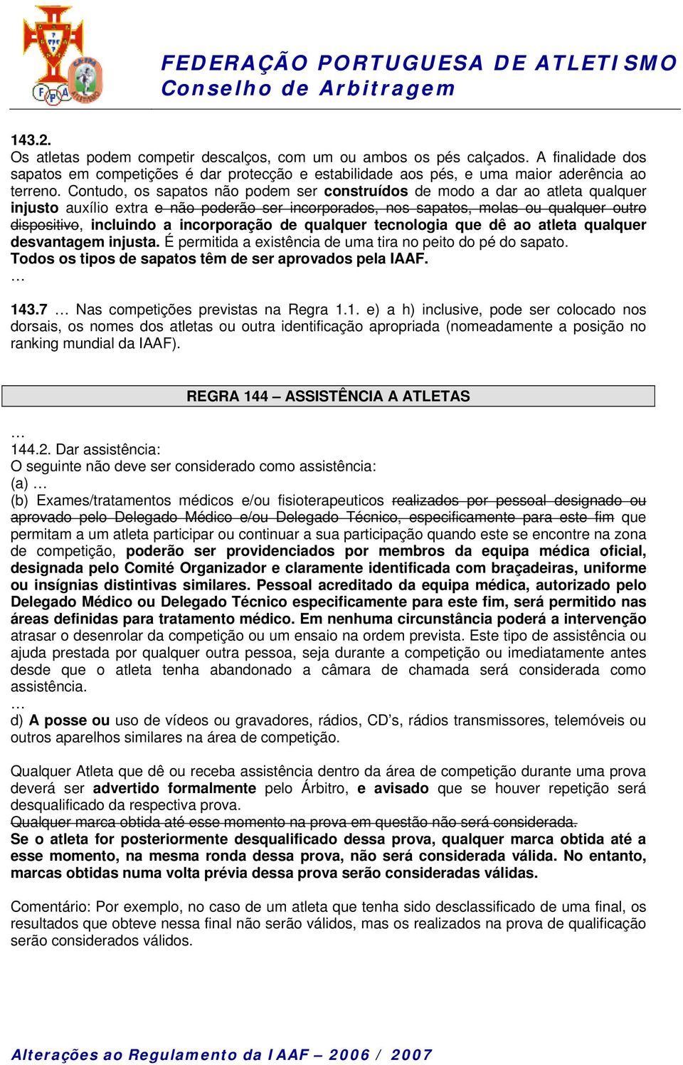 incorporação de qualquer tecnologia que dê ao atleta qualquer desvantagem injusta. É permitida a existência de uma tira no peito do pé do sapato.