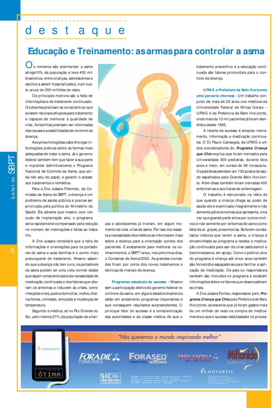 Os doentes precisam se conscientizar que existem recursos eficazes para tratamento e capazes de melhorar a qualidade de vida.