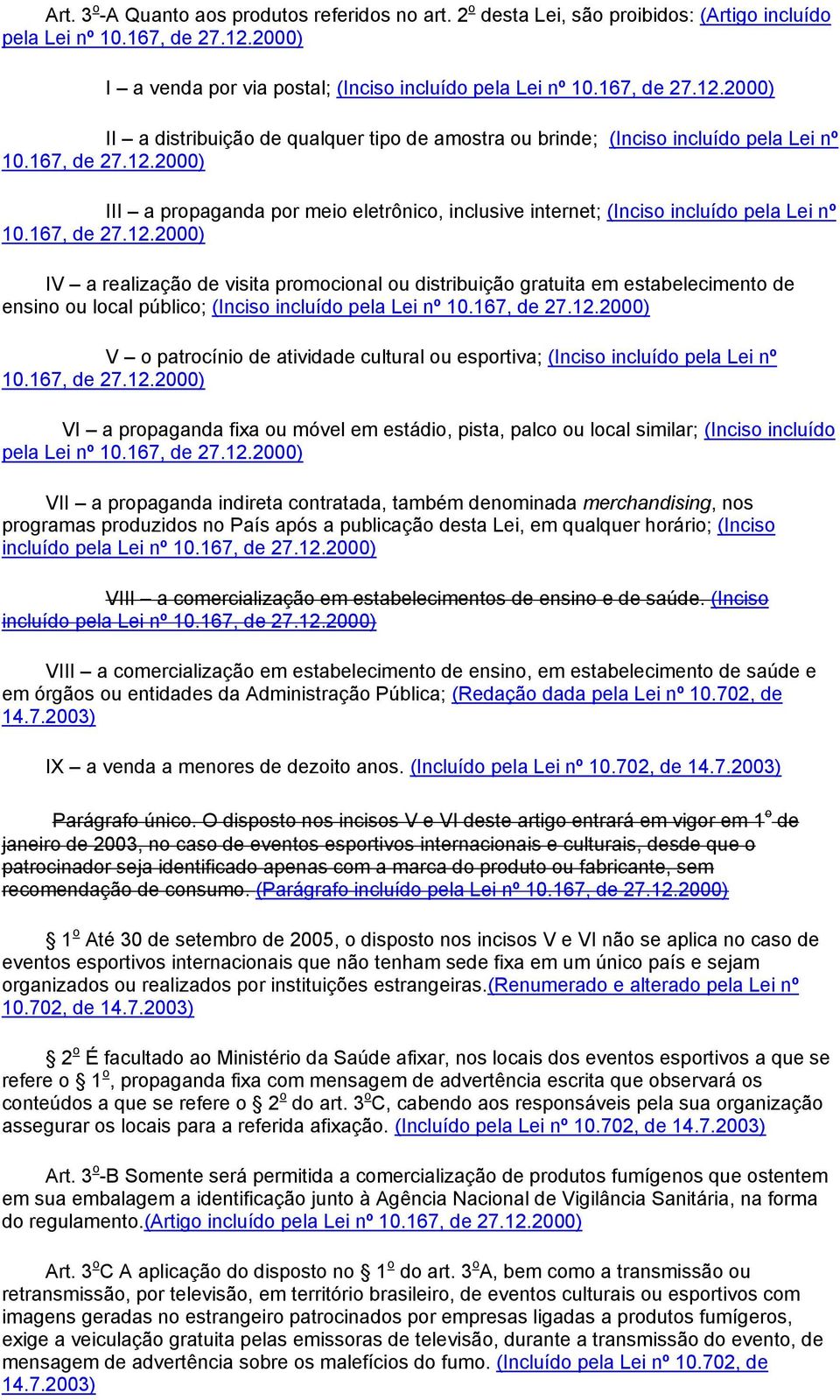 III a propaganda por meio eletrônico, inclusive internet; (Inciso incluído pela Lei nº IV a realização de visita promocional ou distribuição gratuita em estabelecimento de ensino ou local público;